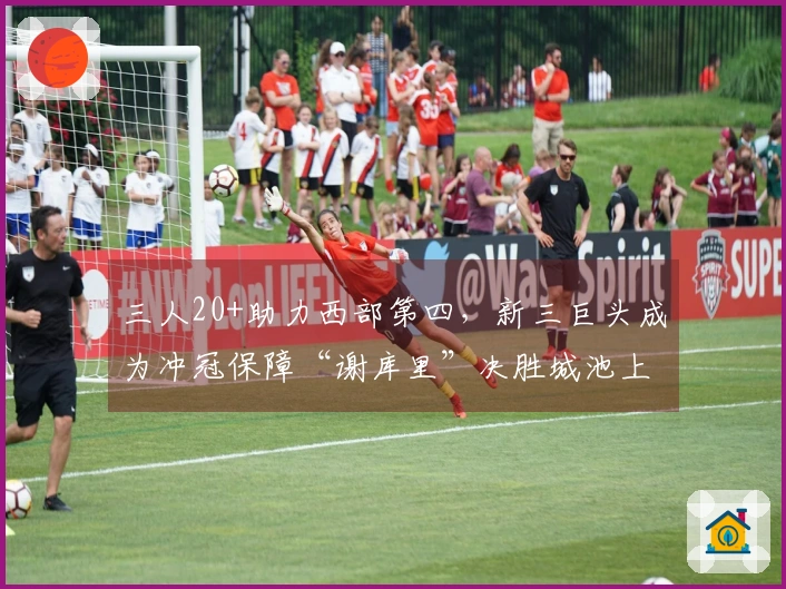 三人20+助力西部第四，新三巨头成为冲冠保障“谢库里”决胜城池上限