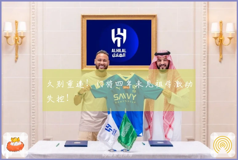 久别重逢！门将四年未见祖母激动失控！